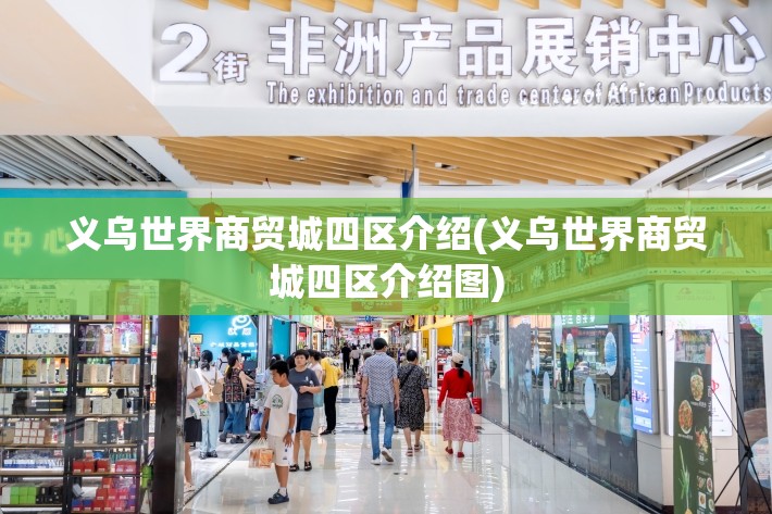 义乌世界商贸城四区介绍(义乌世界商贸城四区介绍图) 义乌世界商贸城四区介绍(义乌世界商贸城四区介绍图)