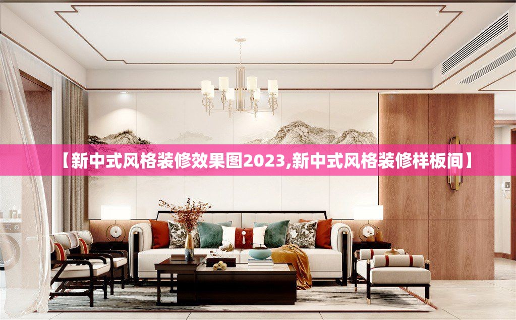 【新中式风格装修效果图2023,新中式风格装修样板间】