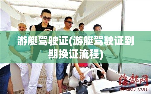 游艇驾驶证(游艇驾驶证到期换证流程)