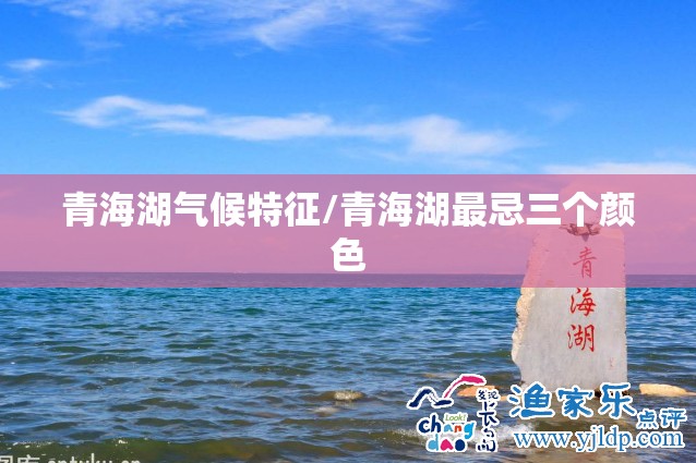 青海湖气候特征/青海湖最忌三个颜色 青海湖气候特征/青海湖最忌三个颜色