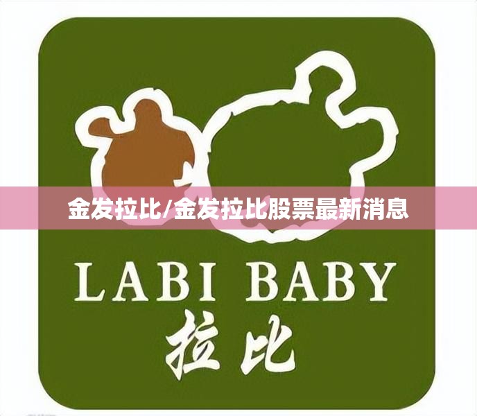 金发拉比/金发拉比股票最新消息 金发拉比/金发拉比股票最新消息