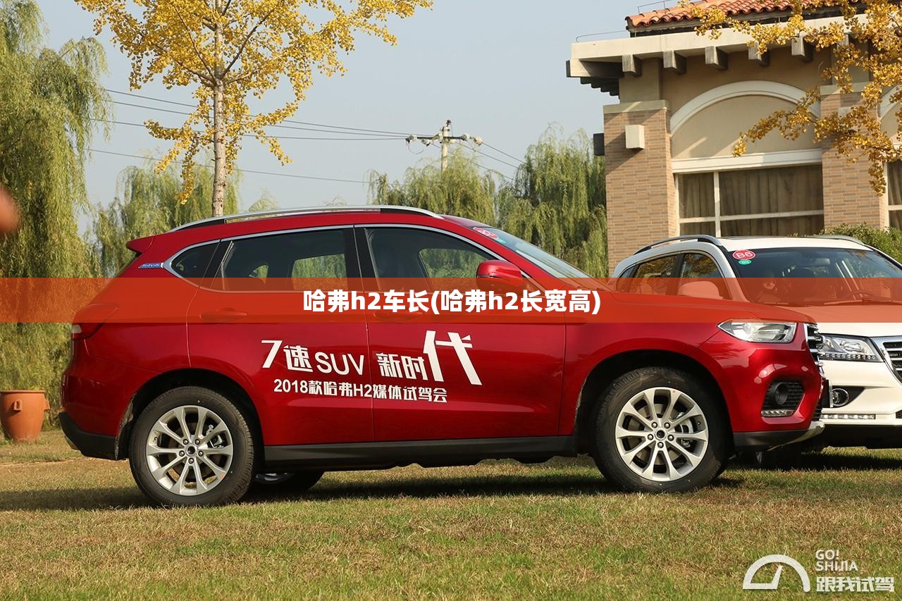 哈弗h2车长(哈弗h2长宽高) 哈弗h2车长(哈弗h2长宽高)