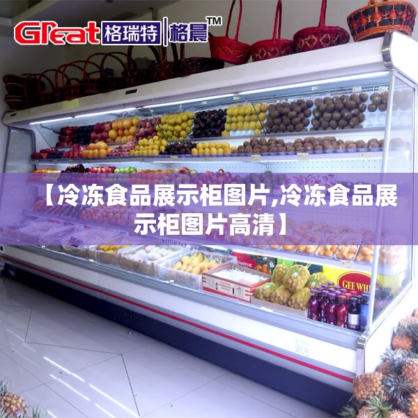 【冷冻食品展示柜图片,冷冻食品展示柜图片高清】 【冷冻食品展示柜图片,冷冻食品展示柜图片高清】