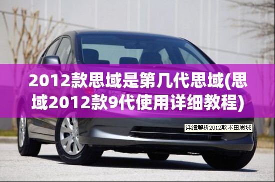 2012款思域是第几代思域(思域2012款9代使用详细教程) 2012款思域是第几代思域(思域2012款9代使用详细教程)
