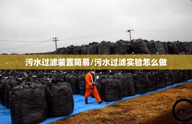 污水过滤装置简易/污水过滤实验怎么做 污水过滤装置简易/污水过滤实验怎么做