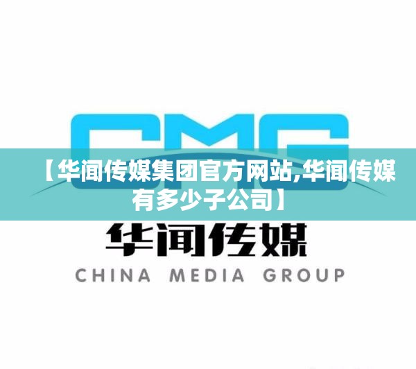 【华闻传媒集团官方网站,华闻传媒有多少子公司】 【华闻传媒集团官方网站,华闻传媒有多少子公司】