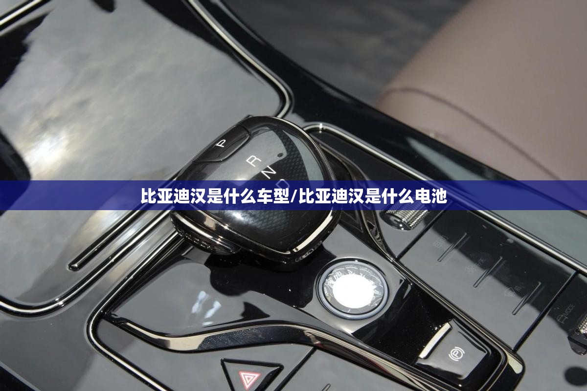 比亚迪汉是什么车型/比亚迪汉是什么电池