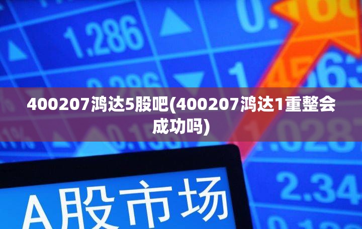400207鸿达5股吧(400207鸿达1重整会成功吗) 400207鸿达5股吧(400207鸿达1重整会成功吗)