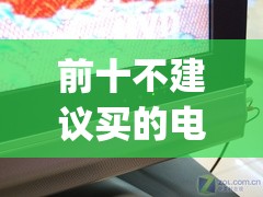 前十不建议买的电视机(内行人建议买电视机第一名)