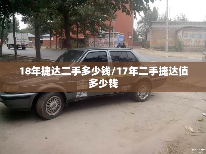 18年捷达二手多少钱/17年二手捷达值多少钱 18年捷达二手多少钱/17年二手捷达值多少钱