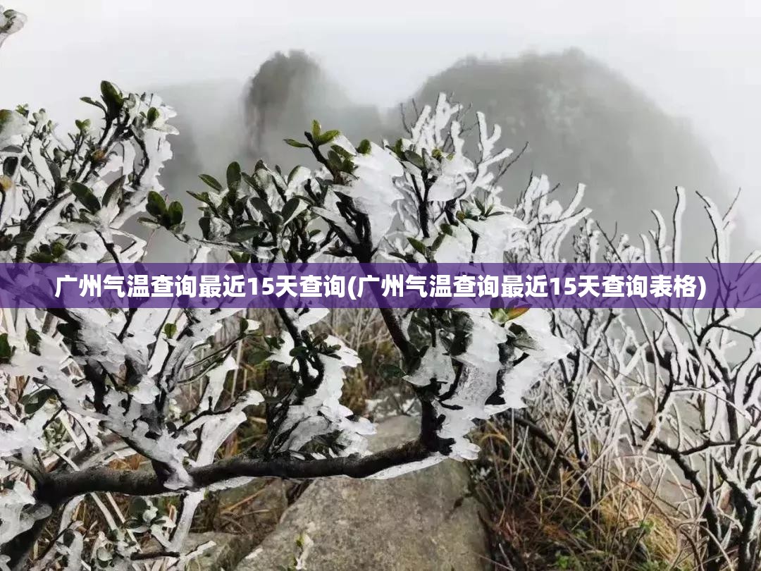 广州气温查询最近15天查询(广州气温查询最近15天查询表格)