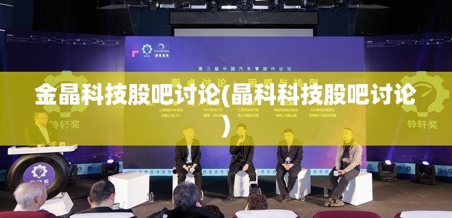 金晶科技股吧讨论(晶科科技股吧讨论)