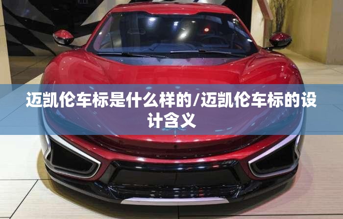 迈凯伦车标是什么样的/迈凯伦车标的设计含义 迈凯伦车标是什么样的/迈凯伦车标的设计含义