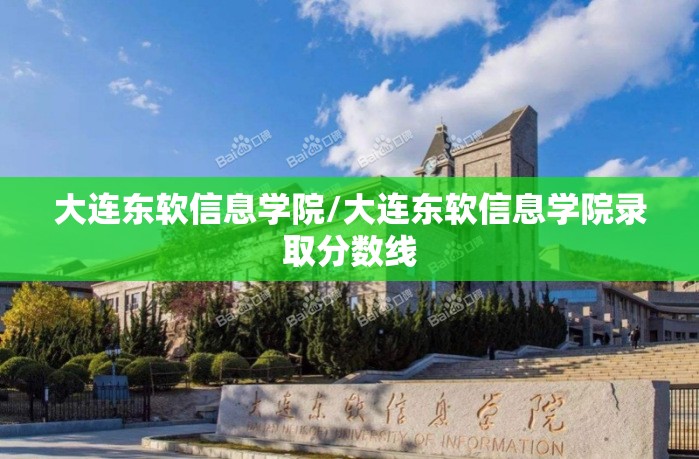 大连东软信息学院/大连东软信息学院录取分数线 大连东软信息学院/大连东软信息学院录取分数线