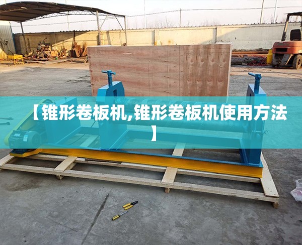 【锥形卷板机,锥形卷板机使用方法】 【锥形卷板机,锥形卷板机使用方法】