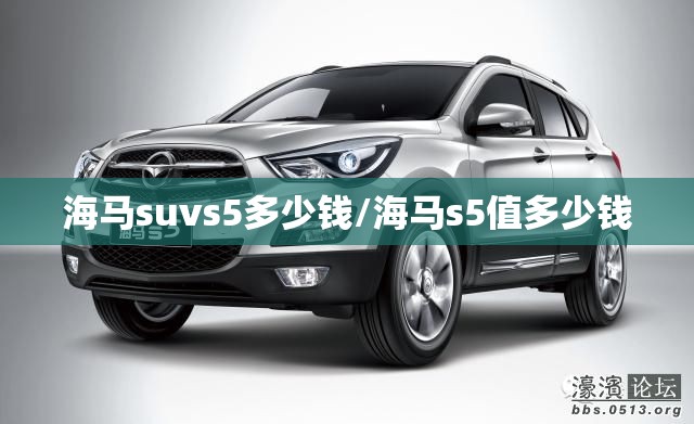 海马suvs5多少钱/海马s5值多少钱