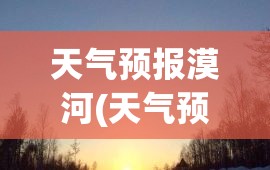 天气预报漠河(天气预报莫尔格勒河)