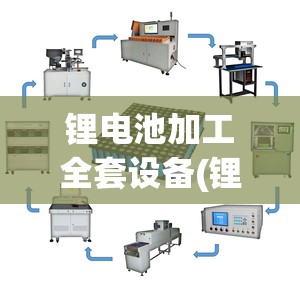 锂电池加工全套设备(锂电池代加工合作) 锂电池加工全套设备(锂电池代加工合作)
