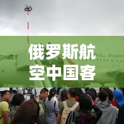俄罗斯航空中国客服电话/俄罗斯航空中文人工客服24小时 俄罗斯航空中国客服电话/俄罗斯航空中文人工客服24小时