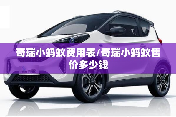 奇瑞小蚂蚁费用表/奇瑞小蚂蚁售价多少钱 奇瑞小蚂蚁费用表/奇瑞小蚂蚁售价多少钱