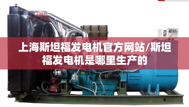 上海斯坦福发电机官方网站/斯坦福发电机是哪里生产的