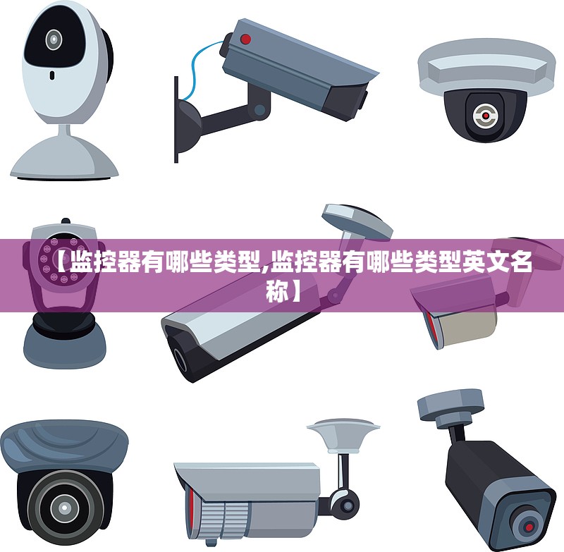 【监控器有哪些类型,监控器有哪些类型英文名称】 【监控器有哪些类型,监控器有哪些类型英文名称】
