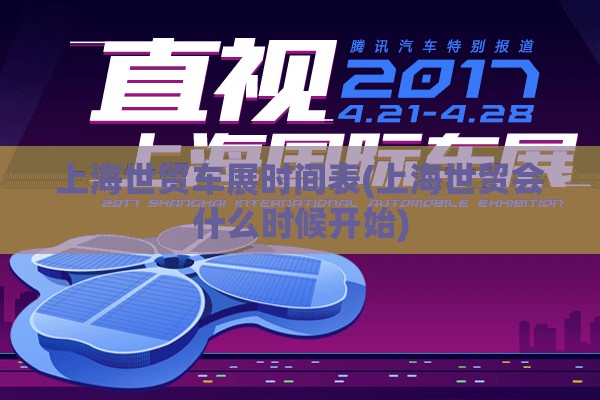 上海世贸车展时间表(上海世贸会什么时候开始)