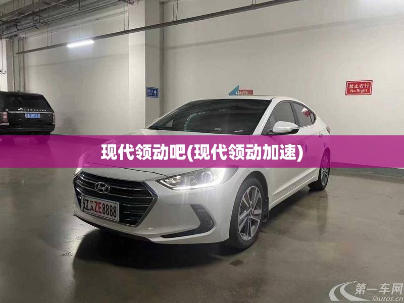 现代领动吧(现代领动加速)
