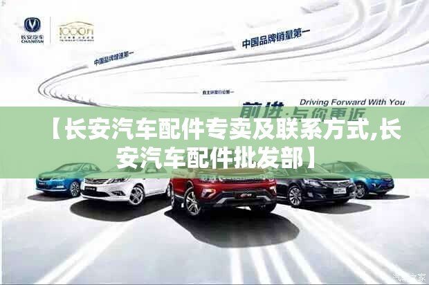 【长安汽车配件专卖及联系方式,长安汽车配件批发部】 【长安汽车配件专卖及联系方式,长安汽车配件批发部】