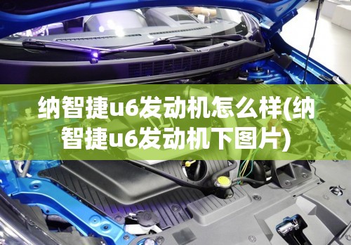 纳智捷u6发动机怎么样(纳智捷u6发动机下图片) 纳智捷u6发动机怎么样(纳智捷u6发动机下图片)