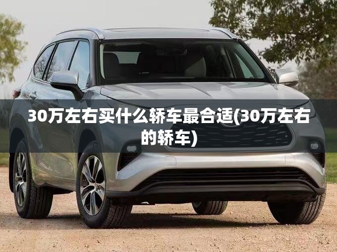30万左右买什么轿车最合适(30万左右的轿车)