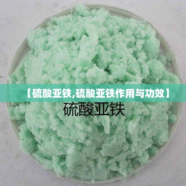 【硫酸亚铁,硫酸亚铁作用与功效】 【硫酸亚铁,硫酸亚铁作用与功效】