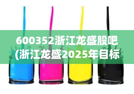 600352浙江龙盛股吧(浙江龙盛2025年目标价)