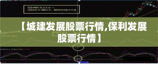 【城建发展股票行情,保利发展股票行情】 【城建发展股票行情,保利发展股票行情】