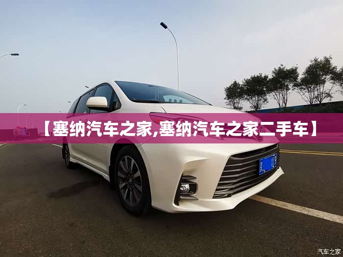 【塞纳汽车之家,塞纳汽车之家二手车】