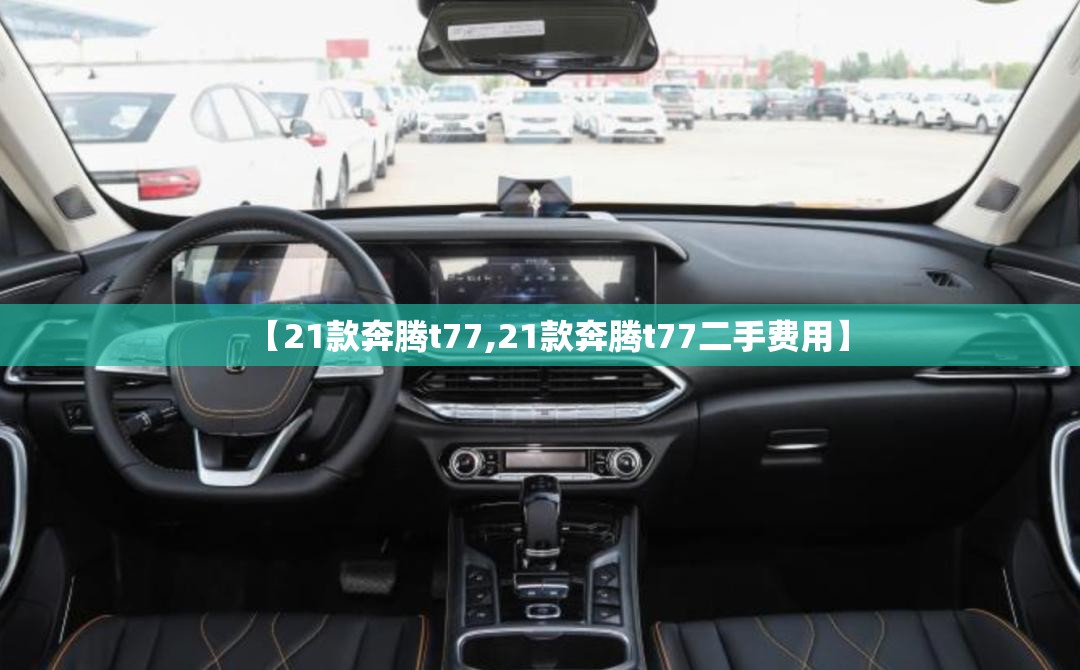【21款奔腾t77,21款奔腾t77二手费用】