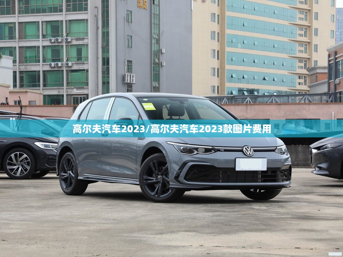 高尔夫汽车2023/高尔夫汽车2023款图片费用
