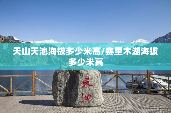 天山天池海拔多少米高/赛里木湖海拔多少米高 天山天池海拔多少米高/赛里木湖海拔多少米高