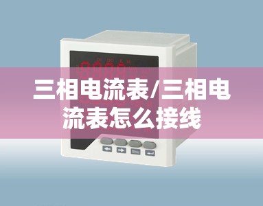 三相电流表/三相电流表怎么接线