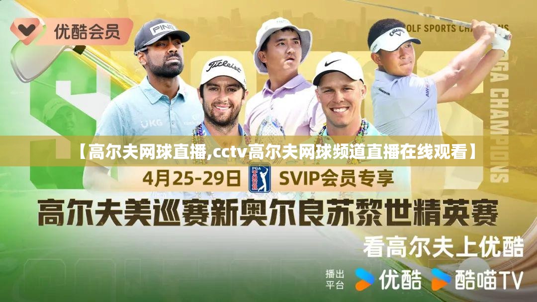 【高尔夫网球直播,cctv高尔夫网球频道直播在线观看】