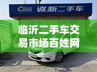 临沂二手车交易市场百姓网(临沂二手车交易市场电话号码)