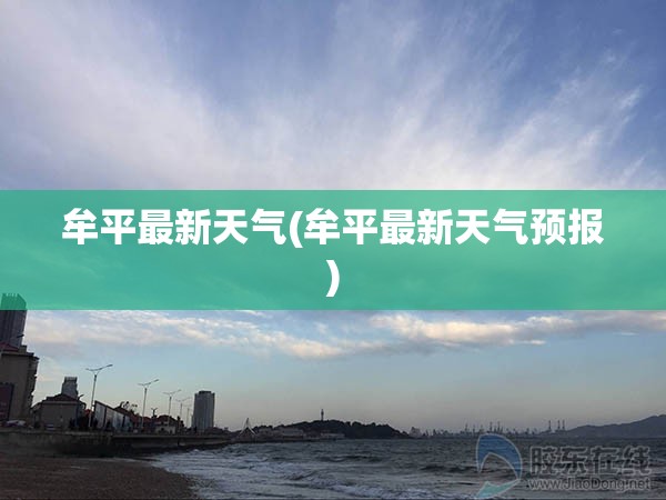 牟平最新天气(牟平最新天气预报) 牟平最新天气(牟平最新天气预报)