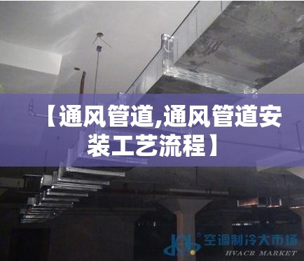 【通风管道,通风管道安装工艺流程】
