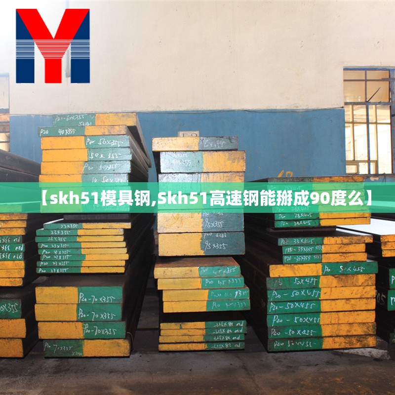 【skh51模具钢,Skh51高速钢能掰成90度么】
