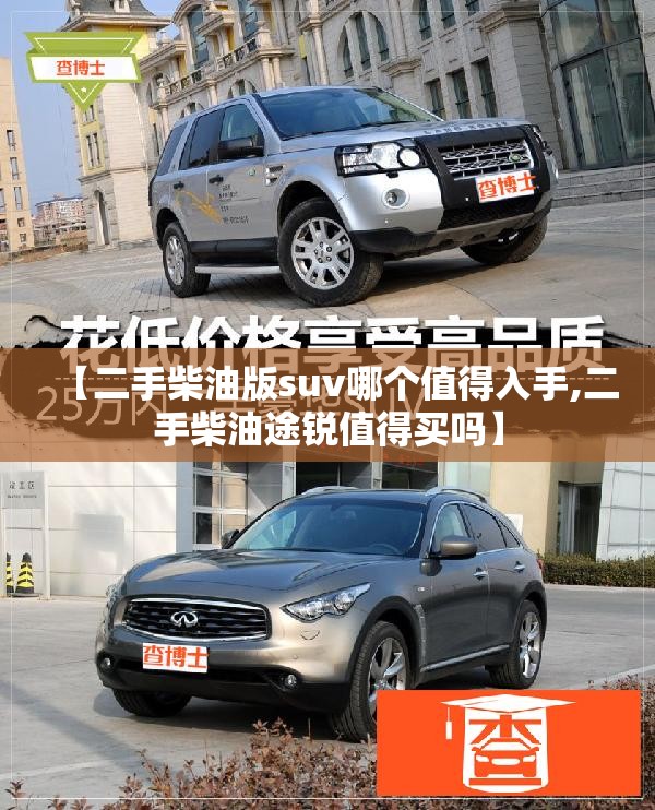 【二手柴油版suv哪个值得入手,二手柴油途锐值得买吗】 【二手柴油版suv哪个值得入手,二手柴油途锐值得买吗】