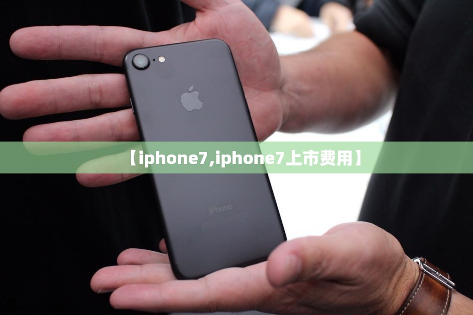 【iphone7,iphone7上市费用】