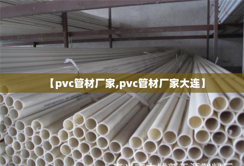 【pvc管材厂家,pvc管材厂家大连】 【pvc管材厂家,pvc管材厂家大连】