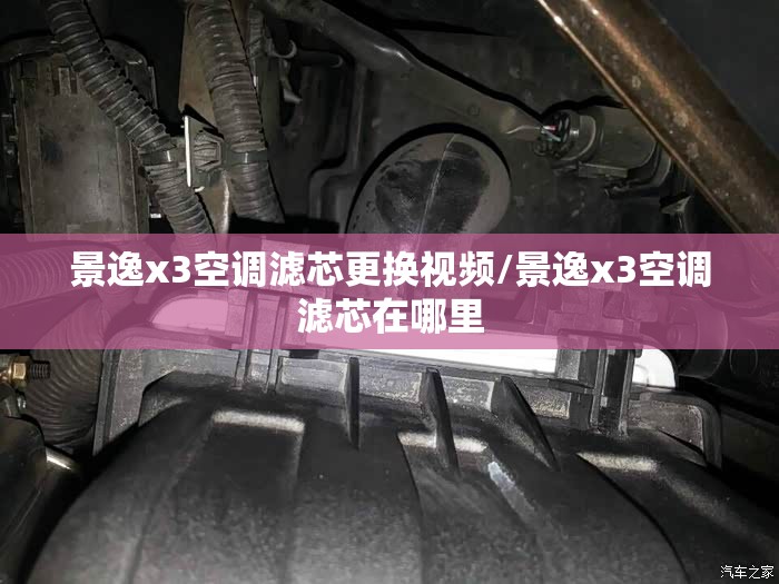 景逸x3空调滤芯更换视频/景逸x3空调滤芯在哪里