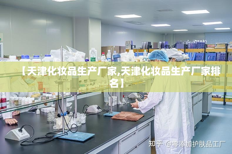 【天津化妆品生产厂家,天津化妆品生产厂家排名】