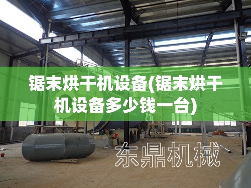 锯末烘干机设备(锯末烘干机设备多少钱一台) 锯末烘干机设备(锯末烘干机设备多少钱一台)